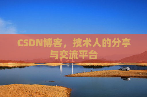 CSDN博客,技术人的分享与交流平台